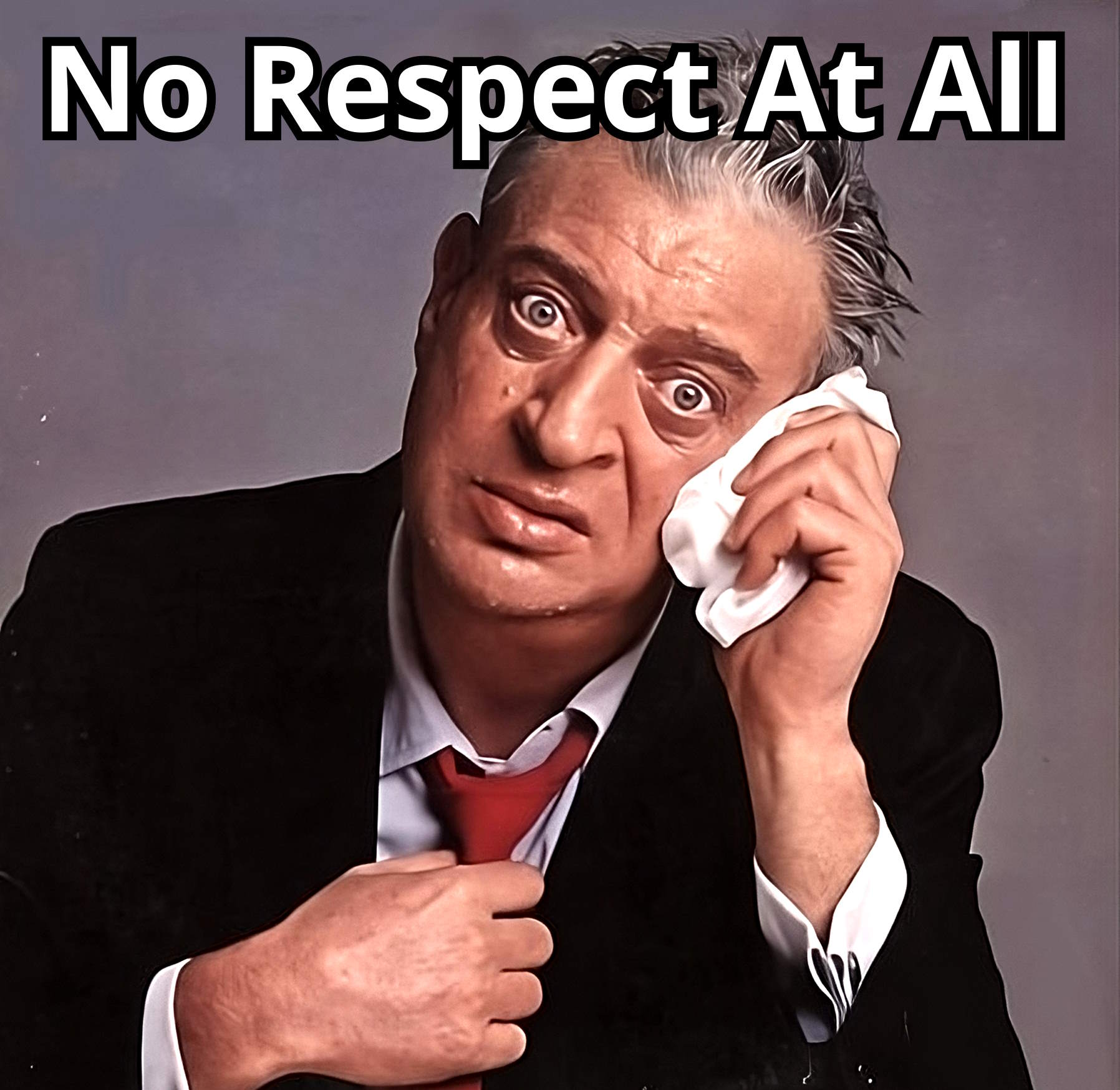 no respect at all